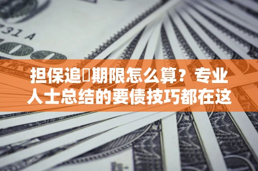 北京担保追償期限怎么算？专业人士总结的要债技巧都在这里了