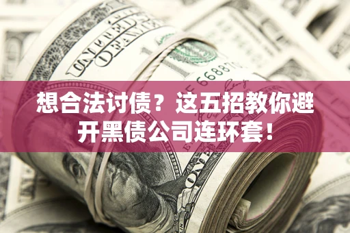 北京想合法讨债？这五招教你避开黑债公司连环套！