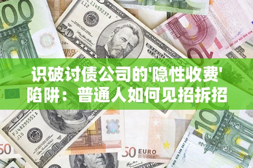 北京识破讨债公司的'隐性收费'陷阱：普通人如何见招拆招？