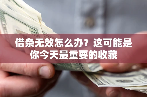 北京借条无效怎么办？这可能是你今天最重要的收藏