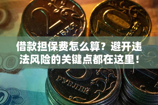 北京借款担保费怎么算？避开违法风险的关键点都在这里！