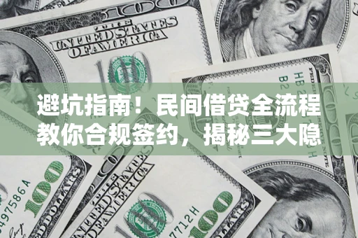 北京避坑指南！民间借贷全流程教你合规签约，揭秘三大隐形陷阱