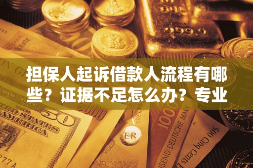 北京担保人起诉借款人流程有哪些？证据不足怎么办？专业律师解答