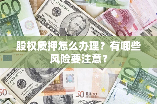 北京股权质押怎么办理？有哪些风险要注意？