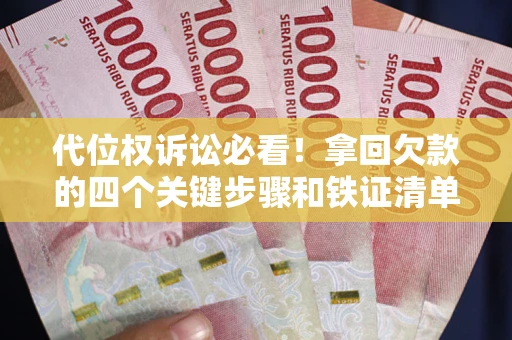 北京代位权诉讼必看!拿回欠款的四个关键步骤和铁证清单 北京代位权诉讼必看!拿回欠款的四个关键步骤和铁证清单