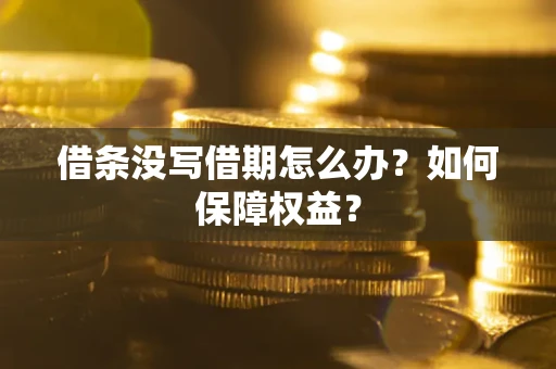 北京借条没写借期怎么办？如何保障权益？