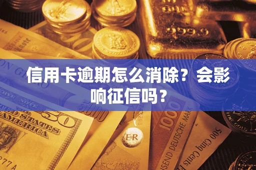 北京信用卡逾期怎么消除？会影响征信吗？