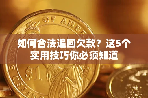 北京如何合法追回欠款？这5个实用技巧你必须知道