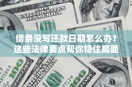 北京借条没写还款日期怎么办？这些法律要点帮你稳住局面
