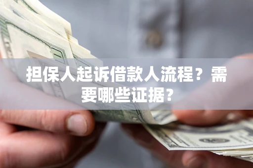 北京担保人起诉借款人流程?需要哪些证据? 北京担保人起诉借款人流程?需要哪些证据?