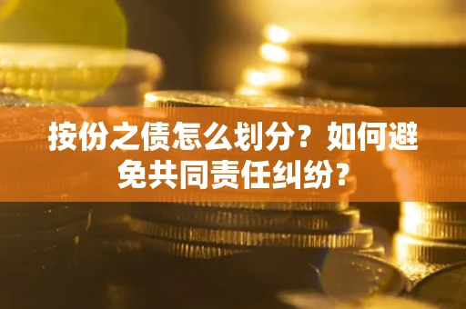 北京按份之债怎么划分？如何避免共同责任纠纷？