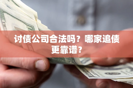 北京讨债公司合法吗？哪家追债更靠谱？