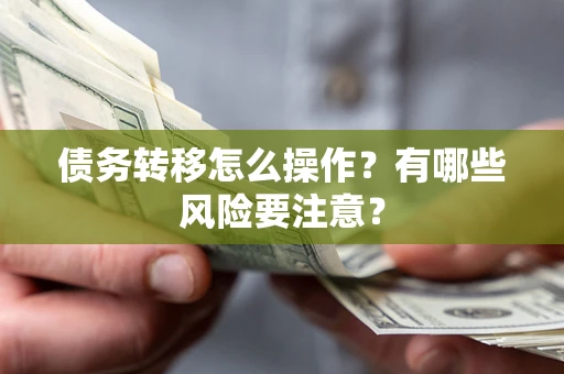 北京债务转移怎么操作？有哪些风险要注意？