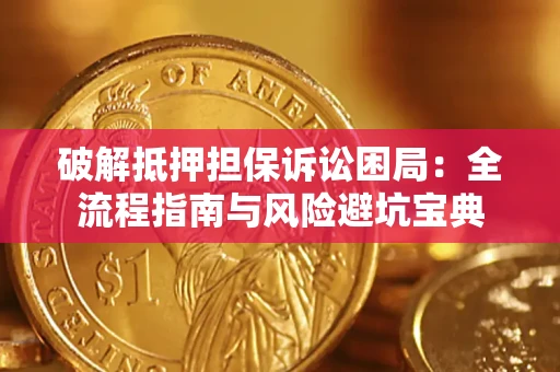 北京破解抵押担保诉讼困局:全流程指南与风险避坑宝典 北京破解抵押担保诉讼困局:全流程指南与风险避坑宝典