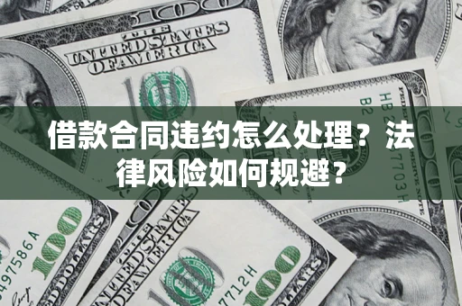 北京借款合同违约怎么处理？法律风险如何规避？
