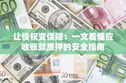 北京让债权变保障：一文看懂应收账款质押的安全指南