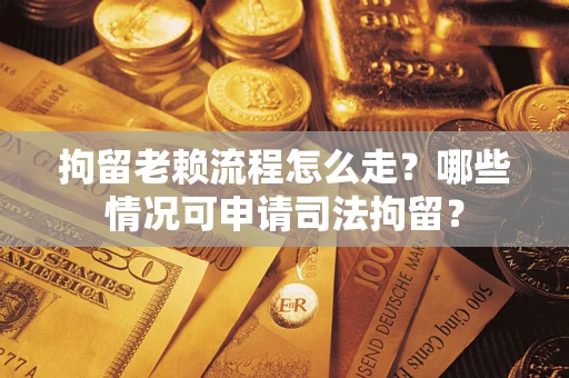 北京拘留老赖流程怎么走?哪些情况可申请司法拘留? 北京拘留老赖流程怎么走?哪些情况可申请司法拘留?
