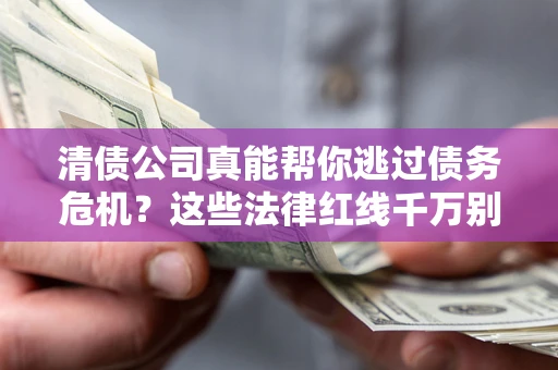 北京清债公司真能帮你逃过债务危机？这些法律红线千万别踩