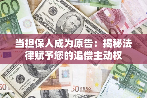 北京当担保人成为原告:揭秘法律赋予您的追偿主动权 北京当担保人成为原告:揭秘法律赋予您的追偿主动权