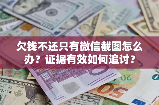 北京欠钱不还只有微信截图怎么办？证据有效如何追讨？