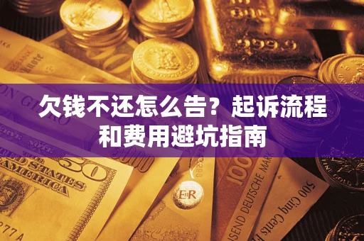 北京欠钱不还怎么告?起诉流程和费用避坑指南 北京欠钱不还怎么告?起诉流程和费用避坑指南