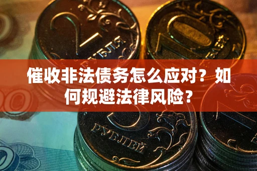 北京催收非法债务怎么应对？如何规避法律风险？