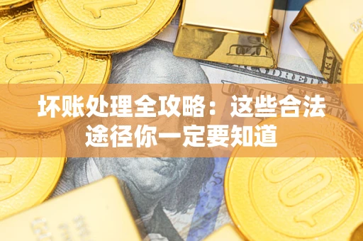 北京坏账处理全攻略：这些合法途径你一定要知道