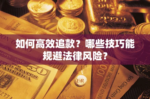 北京如何高效追款？哪些技巧能规避法律风险？